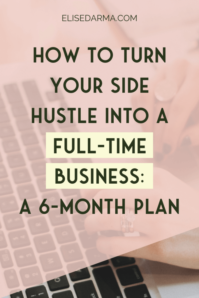 How To Turn Your Side Hustle Into A Full Time Business A 6 Month Plan